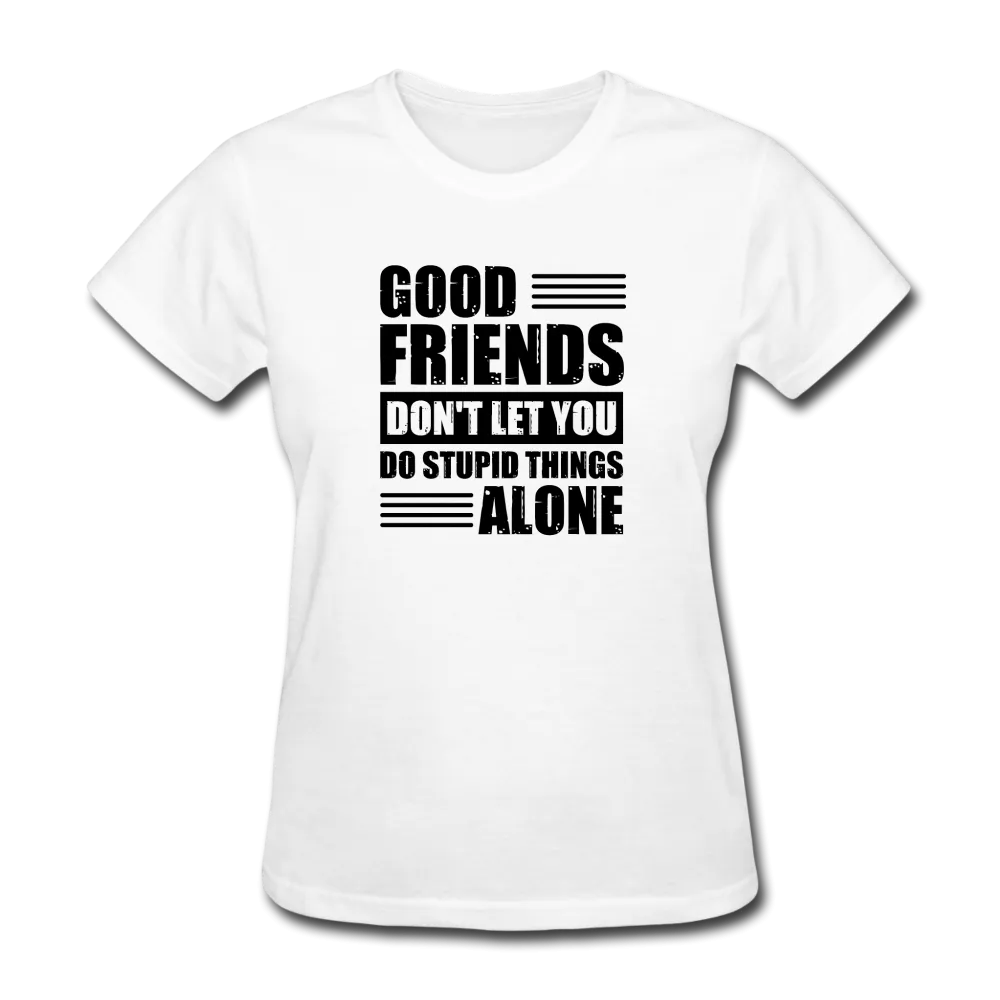 Good Friends Don't Let You Do Stupid Things Alone Women's Funny T-Shirt (Light Colors)